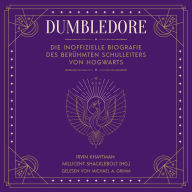 Dumbledore: Die inoffizielle Biografie des berühmten Schulleiters von Hogwarts