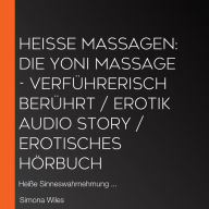 Heiße Massagen: Die Yoni Massage - Verführerisch berührt / Erotik Audio Story / Erotisches Hörbuch: Heiße Sinneswahrnehmung ...