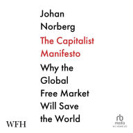 The Capitalist Manifesto: Why the Global Free Market Will Save the World