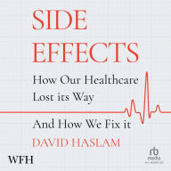 Side Effects: How Our Healthcare Lost Its Way - And How We Fix It