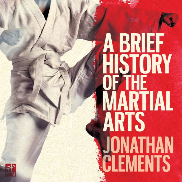 A Brief History of the Martial Arts East Asian Fighting Styles, from
