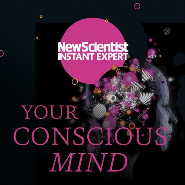Your Conscious Mind: Unravelling the greatest mystery of the human brain