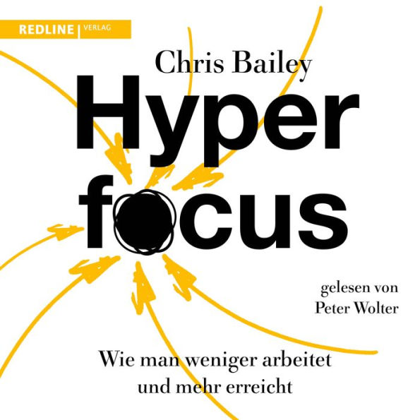 Hyperfocus: Wie man weniger arbeitet und mehr erreicht