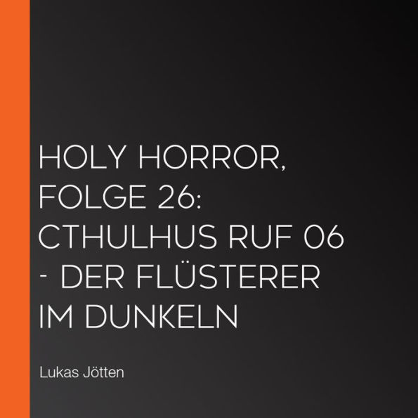 Holy Horror, Folge 26: Cthulhus Ruf 06 - Der Flüsterer im Dunkeln