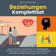 Beziehungen Komplettset - Das große 3 in 1 Buch: Kommunikation Narzissmus Co-Abhängigkeit. 430 Übungen und Hinweise, wie Sie Ihre Partnerschaft verbessern, vertiefen oder sogar retten können