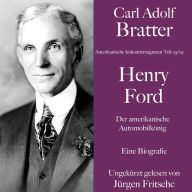 Carl Adolf Bratter: Henry Ford. Der amerikanische Automobilkönig. Eine Biografie: Amerikanische Industriemagnaten