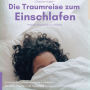 Die Traumreise zum Einschlafen - Wirklich abschalten & schlafen: Einschlafhilfe, Tiefenentspannung & Meditation für Ruhe, Frieden und Tiefschlaf