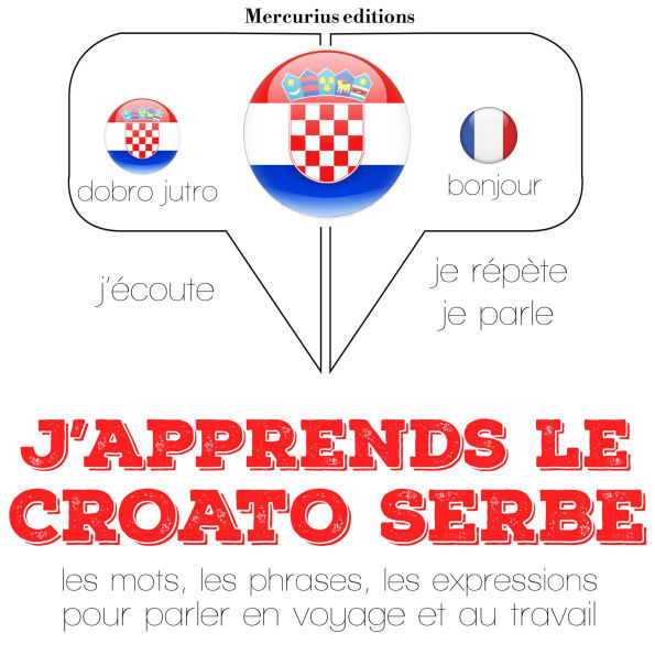 J'apprends le croato serbe: Ecoute, répète, parle : méthode de langue