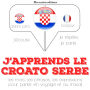 J'apprends le croato serbe: Ecoute, répète, parle : méthode de langue