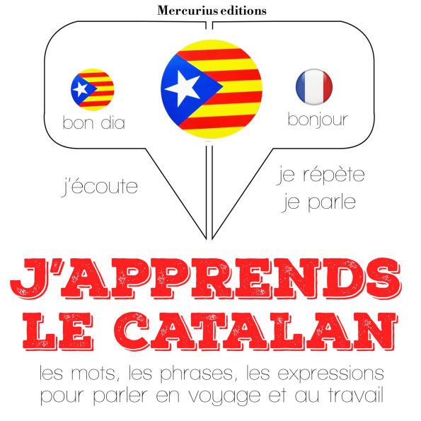 J'apprends le catalan: Ecoute, répète, parle : méthode de langue