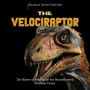 The Velociraptor: The History of the Popular but Misunderstood Dinosaur Genus