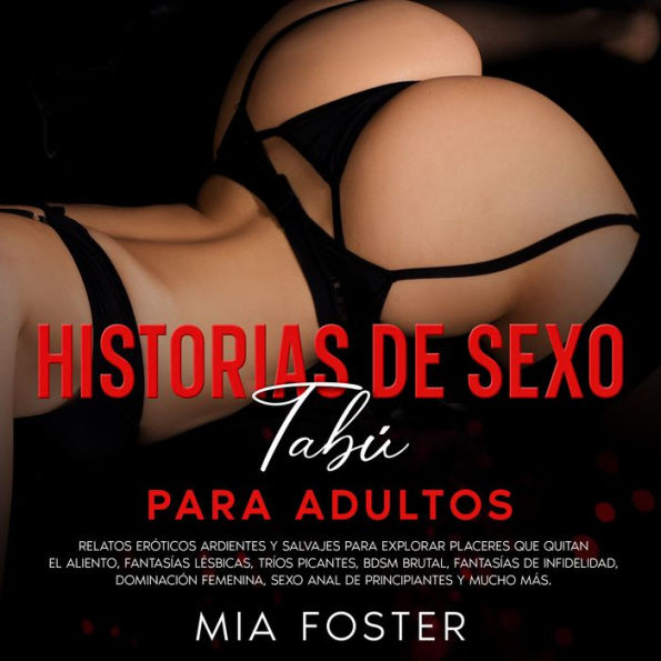 Historias de Sexo Tabú Para Adultos: Relatos eróticos ardientes y salvajes para explorar placeres que quitan el aliento, fantasías lésbicas, tríos picantes, BDSM brutal, fantasías de infidelidad, dominación femenina, sexo anal de principiantes y mucho más