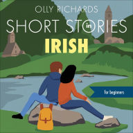 Short Stories in Irish for Beginners: Read for pleasure at your level, expand your vocabulary and learn Irish the fun way!