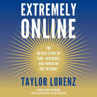 Extremely Online: The Untold Story of Fame, Influence, and Power on the Internet