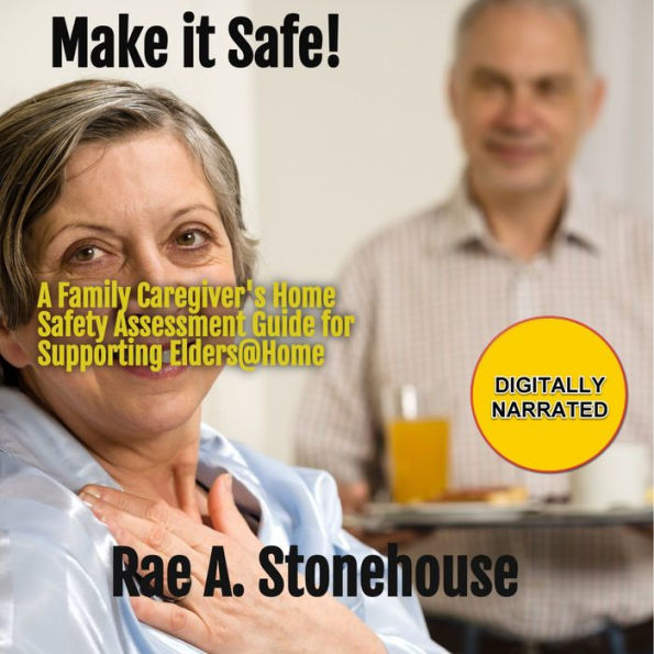 Make it Safe!: A Family Caregiver's Home Safety Assessment Guide for Supporting Elders@Home