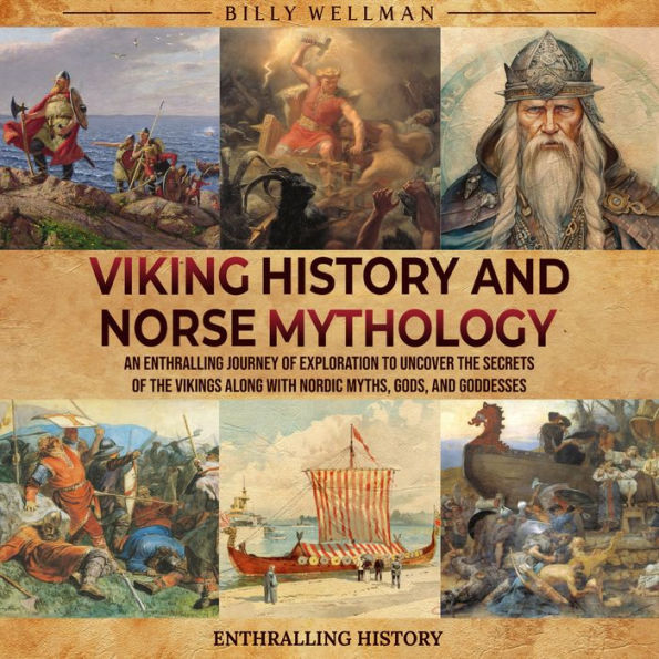 Viking History and Norse Mythology: An Enthralling Journey of Exploration to Uncover the Secrets of the Vikings along with Nordic Myths, Gods, and Goddesses