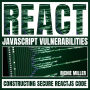 React JavaScript Vulnerabilities: Constructing Secure ReactJS Code