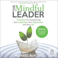 The Mindful Leader: 7 Practices for Transforming Your Leadership, Your Organisation and Your Life