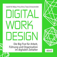 Digital Work Design: Die Big Five für Arbeit, Führung und Organisation im digitalen Zeitalter