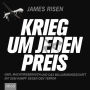 Krieg um jeden Preis: Gier, Machtmissbrauch und das Millardengeschäft mit dem Kampf gegen den Terror