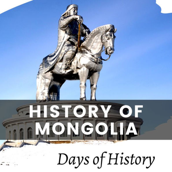 History of Mongolia: A Comprehensive Overview of Mongolian History Genghis Khan & Kublai Khan and the Yuan Dynasty