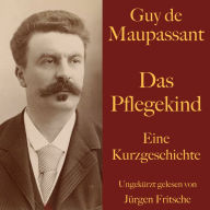 Guy de Maupassant: Das Pflegekind: Eine Kurzgeschichte. Ungekürzt gelesen.