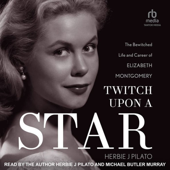 Twitch Upon a Star: The Bewitched Life and Career of Elizabeth Montgomery