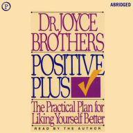Positive Plus: The Practical Plan for Liking Yourself Better (Abridged)