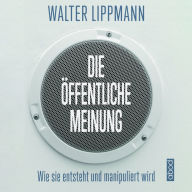 Die öffentliche Meinung: Wie sie entsteht und manipuliert wird