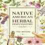 NATIVE AMERICAN HERBAL DISPENSATORY: The Guide to Producing Medication for Common Disorders and Radiant Health (2022 for Beginners)