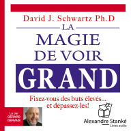 La magie de voir grand: Fixez-vous des buts élevés et dépassez-les ! (Abridged)