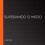 Superando o medo (Abridged)