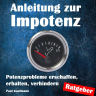 Anleitung zur Impotenz: Potenzprobleme erschaffen, erhalten, verhindern