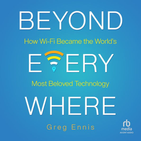 Beyond Everywhere: How Wi-Fi Became the World's Most Beloved Technology