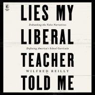 Lies My Liberal Teacher Told Me: Debunking the False Narratives Defining America's School Curricula