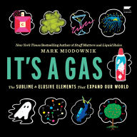 It's a Gas: The Sublime and Elusive Elements That Expand Our World - The Sublime and Elusive Elements That Expand Our World: A Rollicking Science Adventure with Odd and Essential Elements, Perfect for Fall 2024, Explore the Invisible Forces Shaping Our Wo