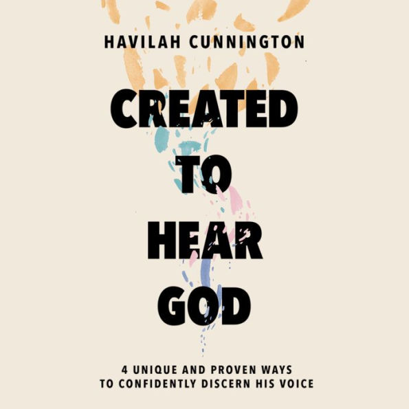 Created to Hear God: 4 Unique and Proven Ways to Confidently Discern His Voice