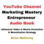 YouTube Channel Marketing Mastery Entrepreneur Audio Book: Influencer Video & Shorts Promotion & Monetization Strategy