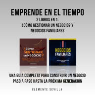 Emprende en el tiempo: 2 Libros en 1: ¿Cómo gestionar un negocio? y Negocios familiares: Una guía completa para construir un negocio paso a paso hasta la próxima generación