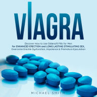 VIAGRA: Discover How to Use Sildenafil Pills for Men: for Enhanced Erection and Long-Lasting Stimulating Sex, Overcome Erectile Dysfunction, Impotence & Premature Ejaculation