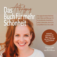 Das Anti Aging Buch für mehr Schönheit: Die ungeschminkte Wahrheit über Falten und Alterung. Für ein strahlendes Aussehen in jedem Lebensalter, denn zum jung bleiben ist es nie zu spät