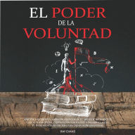 El poder de la voluntad: Aprende a quererte cambiando hábitos de tu mente subconsciente con autodisciplina, gestionando emociones y desarrollando tu inteligencia financiera para dejar de procrastinar