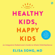 Healthy Kids, Happy Kids: An Integrative Pediatrician's Guide to Whole Child Resilience