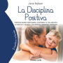 La disciplina positiva: Crescere bambini responsabili, indipendenti e collaborativi, in famiglia e a scuola, con rispetto, fermezza e gentilezza