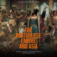 The Portuguese Empire and Asia: The History and Legacy of Portugal's Exploration and Colonization in Asia