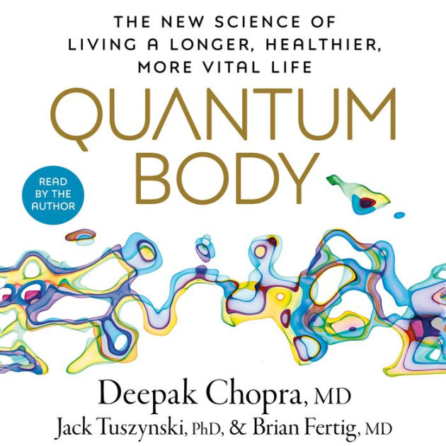 Quantum Body: The New Science of Living a Longer, Healthier, More Vital Life  by Deepak Chopra M.D., Jack Tuszynsk PhD, Brian Fertig MD, 2940159829337, Audiobook (Digital)