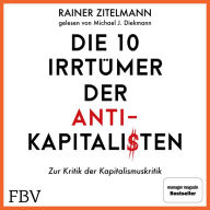Die 10 Irrtümer der Antikapitalisten: Zur Kritik der Kapitalismuskritik (Abridged)