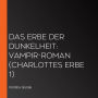 Das Erbe der Dunkelheit: Vampir-Roman (Charlottes Erbe 1)