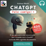 ChatGPT - Fale comigo!: O seu guia para comunicar com sucesso com ChatGPT com 400 entradas de amostra