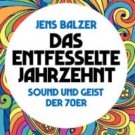 Das entfesselte Jahrzehnt: Sound und Geist der 70er